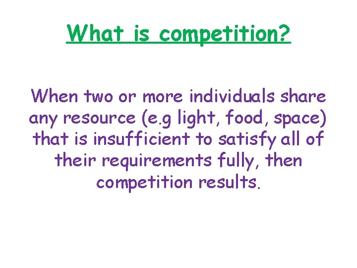 What is competition? When two or more individuals share any resource (e. g light,