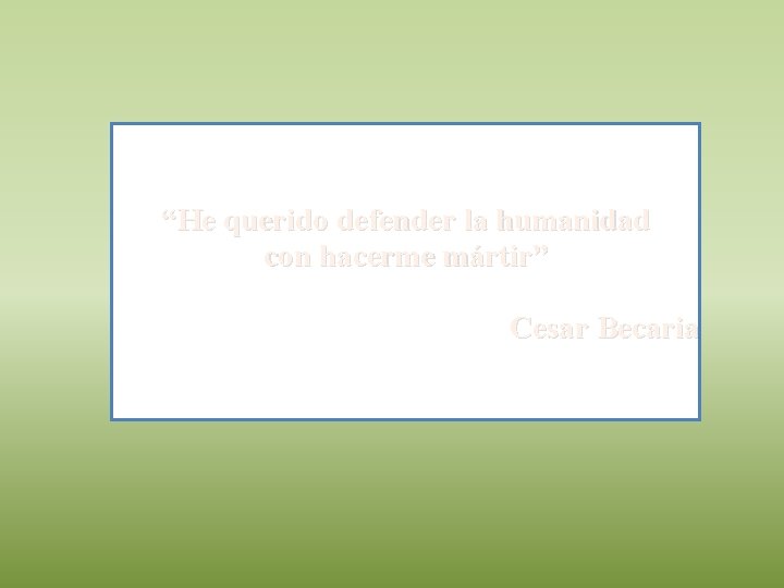 “He querido defender la humanidad con hacerme mártir” Cesar Becaria 