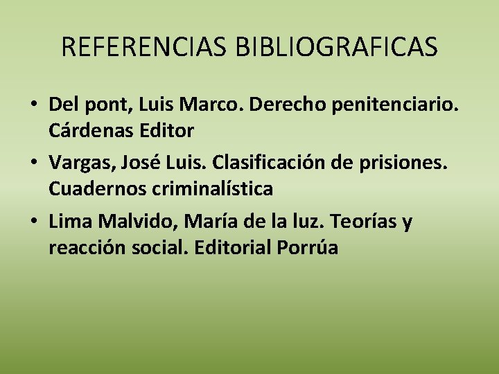 REFERENCIAS BIBLIOGRAFICAS • Del pont, Luis Marco. Derecho penitenciario. Cárdenas Editor • Vargas, José