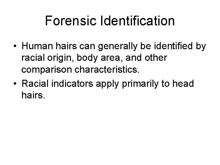 Forensic Identification • Human hairs can generally be identified by racial origin, body area,