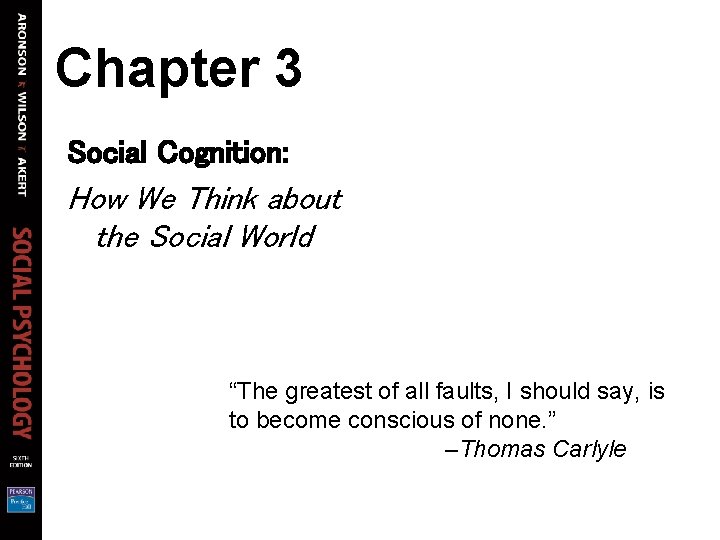 Chapter 3 Social Cognition: How We Think about the Social World “The greatest of