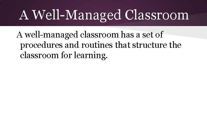 A Well-Managed Classroom A well-managed classroom has a set of procedures and routines that