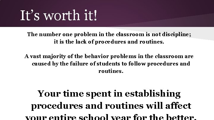 It’s worth it! The number one problem in the classroom is not discipline; it
