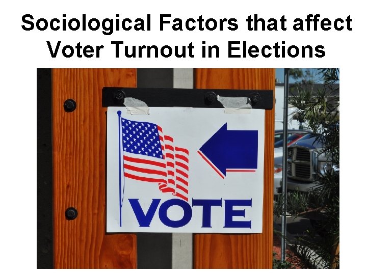 Sociological Factors that affect Voter Turnout in Elections 