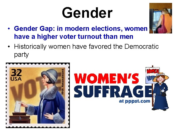 Gender • Gender Gap: in modern elections, women have a higher voter turnout than