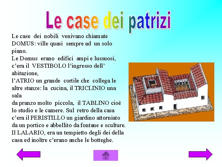 Le case dei nobili venivano chiamate DOMUS: ville quasi sempre ad un solo piano.