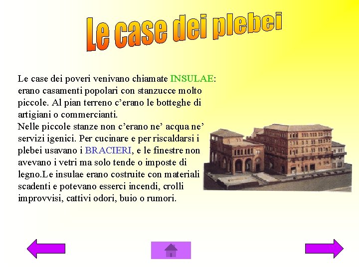 Le case dei poveri venivano chiamate INSULAE: erano casamenti popolari con stanzucce molto piccole.