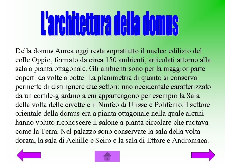 Della domus Aurea oggi resta soprattutto il nucleo edilizio del colle Oppio, formato da