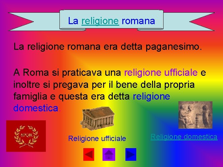 La religione romana era detta paganesimo. A Roma si praticava una religione ufficiale e