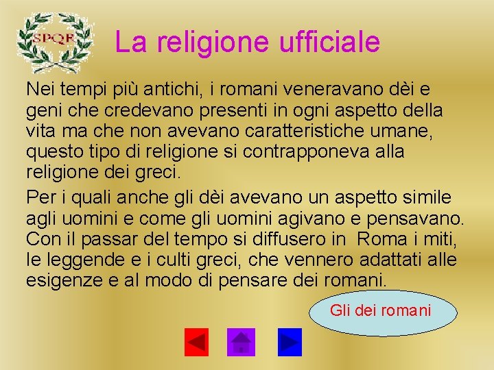 La religione ufficiale Nei tempi più antichi, i romani veneravano dèi e geni che