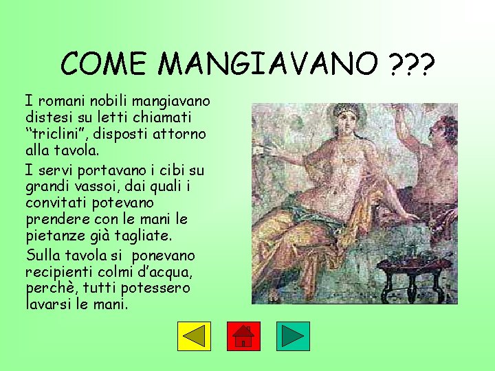 COME MANGIAVANO ? ? ? I romani nobili mangiavano distesi su letti chiamati “triclini”,