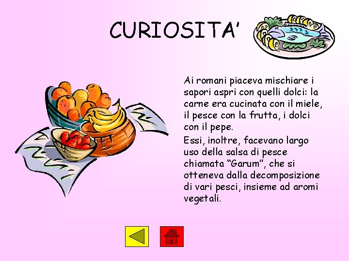 CURIOSITA’ Ai romani piaceva mischiare i sapori aspri con quelli dolci: la carne era