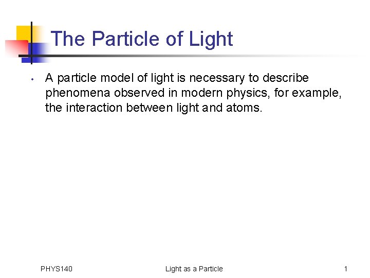 The Particle of Light • A particle model of light is necessary to describe