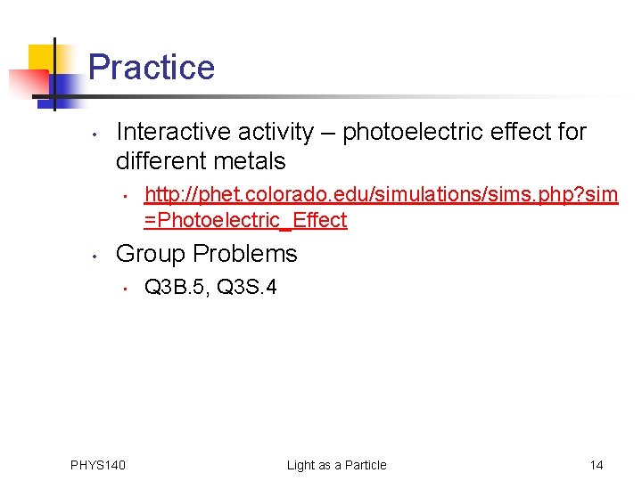 Practice • Interactive activity – photoelectric effect for different metals • • http: //phet.