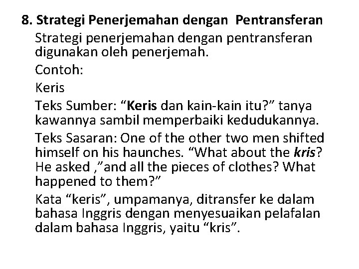 8. Strategi Penerjemahan dengan Pentransferan Strategi penerjemahan dengan pentransferan digunakan oleh penerjemah. Contoh: Keris