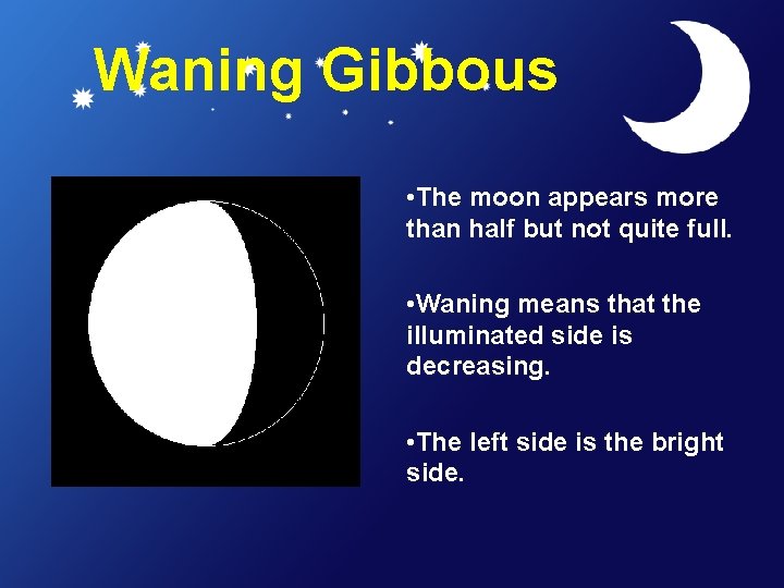 Waning Gibbous • The moon appears more than half but not quite full. •