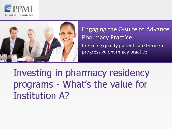 Engaging the C-suite to Advance Pharmacy Practice Providing quality patient care through progressive pharmacy