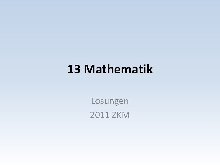 13 Mathematik Lösungen 2011 ZKM 