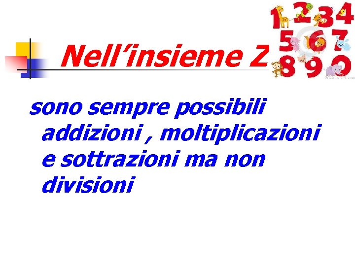 Nell’insieme Z sono sempre possibili addizioni , moltiplicazioni e sottrazioni ma non divisioni 