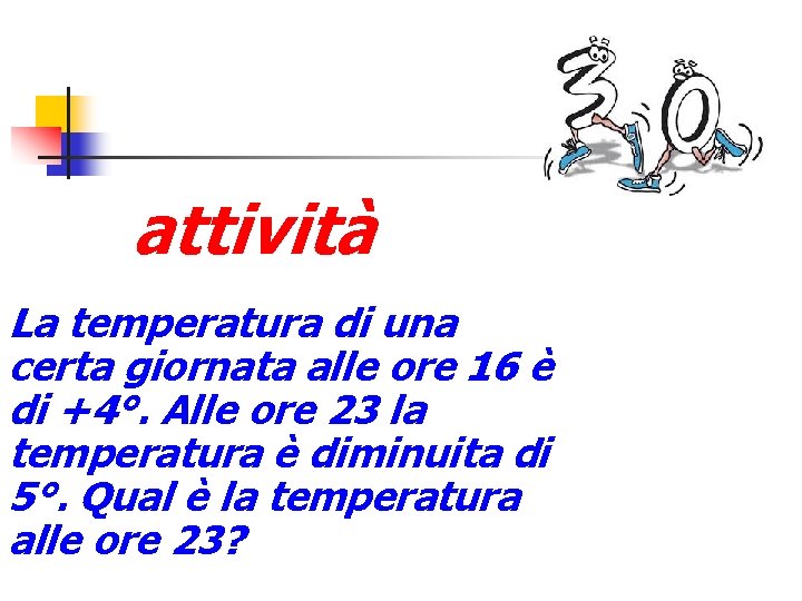 attività La temperatura di una certa giornata alle ore 16 è di +4°. Alle