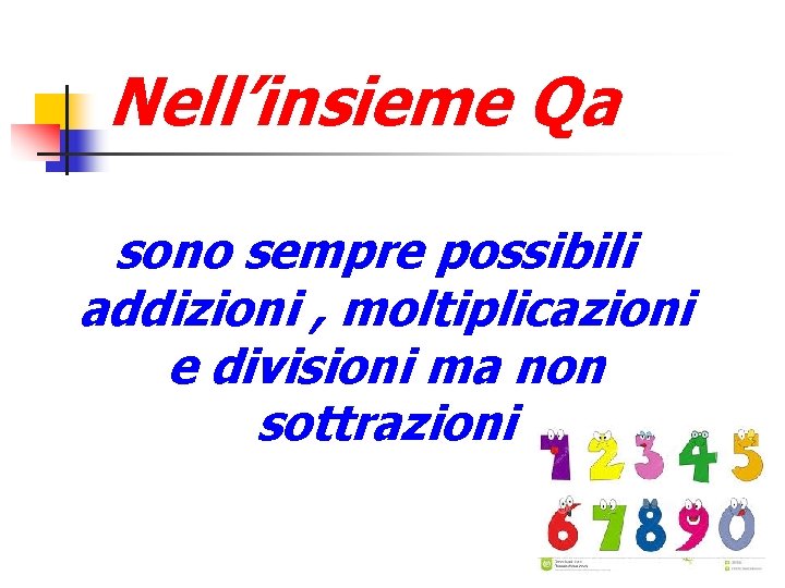 Nell’insieme Qa sono sempre possibili addizioni , moltiplicazioni e divisioni ma non sottrazioni 