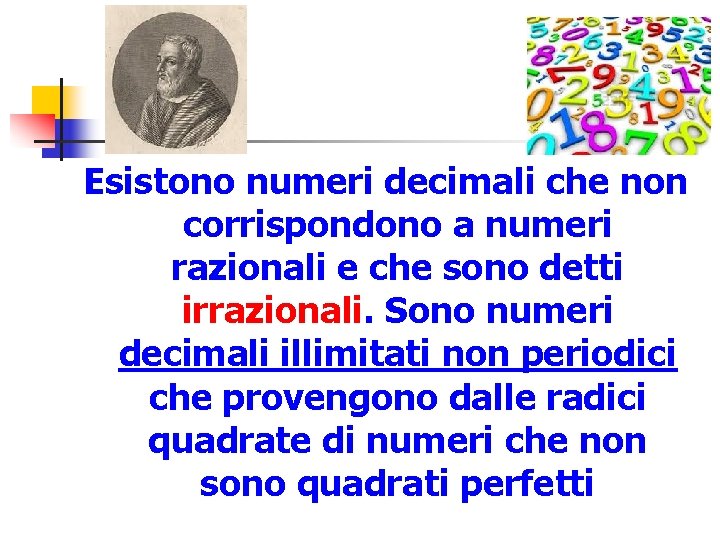 Esistono numeri decimali che non corrispondono a numeri razionali e che sono detti irrazionali.