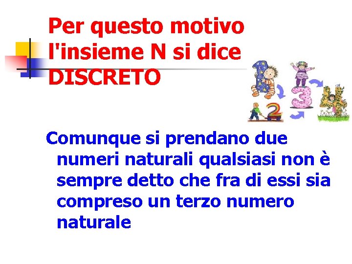 Per questo motivo l'insieme N si dice DISCRETO Comunque si prendano due numeri naturali