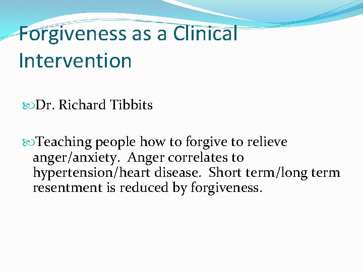 Forgiveness as a Clinical Intervention Dr. Richard Tibbits Teaching people how to forgive to