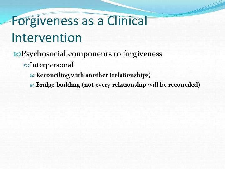 Forgiveness as a Clinical Intervention Psychosocial components to forgiveness Interpersonal Reconciling with another (relationships)