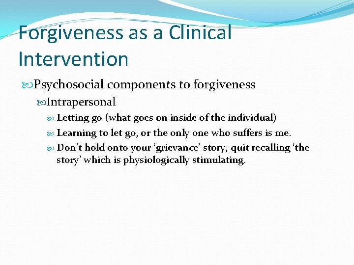 Forgiveness as a Clinical Intervention Psychosocial components to forgiveness Intrapersonal Letting go (what goes