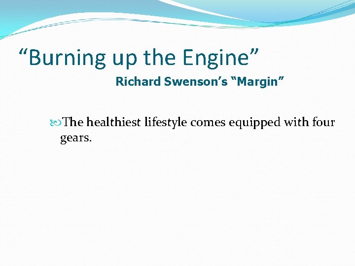 “Burning up the Engine” Richard Swenson’s “Margin” The healthiest lifestyle comes equipped with four