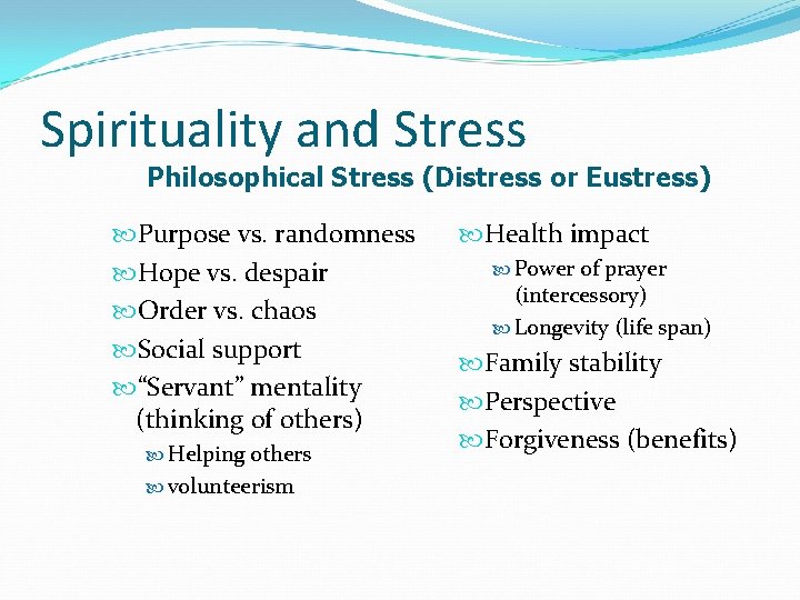 Spirituality and Stress Philosophical Stress (Distress or Eustress) Purpose vs. randomness Hope vs. despair