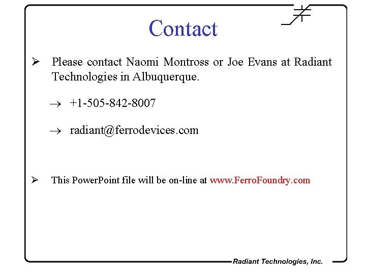 Contact Ø Please contact Naomi Montross or Joe Evans at Radiant Technologies in Albuquerque.