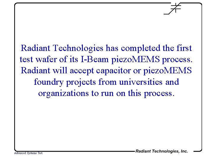 Radiant Technologies has completed the first test wafer of its I-Beam piezo. MEMS process.