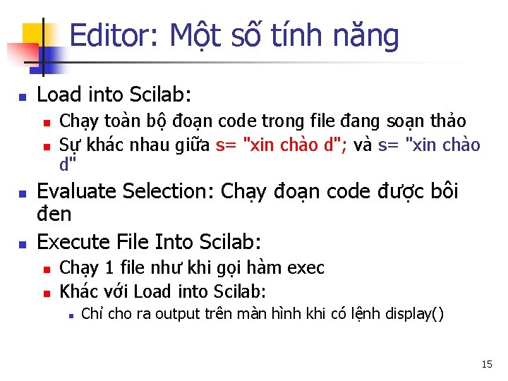 Editor: Một số tính năng n Load into Scilab: n n Chạy toàn bộ