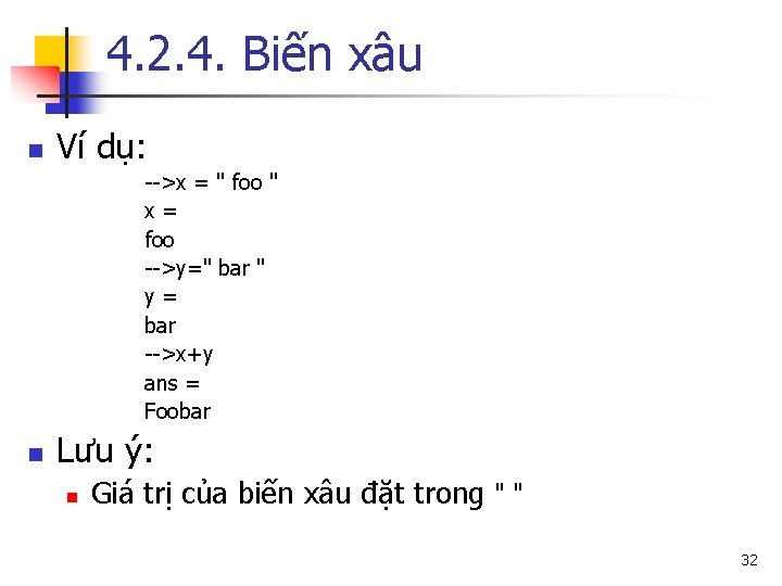 4. 2. 4. Biến xâu n Ví dụ: -->x = " foo " x