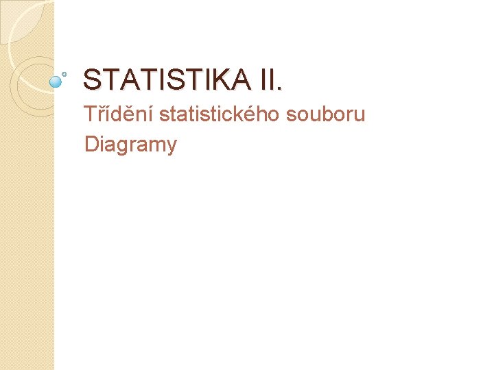 STATISTIKA II. Třídění statistického souboru Diagramy 