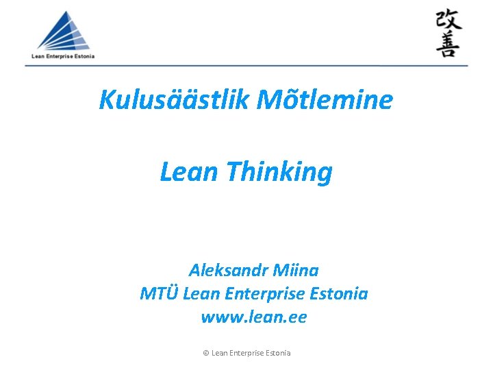 Kulusäästlik Mõtlemine Lean Thinking Aleksandr Miina MTÜ Lean Enterprise Estonia www. lean. ee © Kulusäästlik Mõtlemine Lean Thinking Aleksandr Miina MTÜ Lean Enterprise Estonia www. lean. ee ©