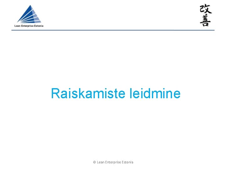 Raiskamiste leidmine © Lean Enterprise Estonia Raiskamiste leidmine © Lean Enterprise Estonia