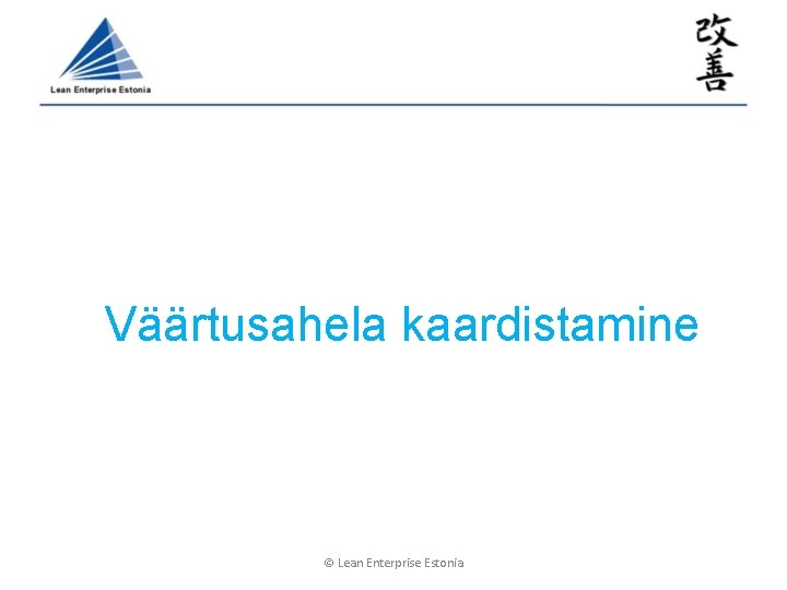 Väärtusahela kaardistamine © Lean Enterprise Estonia Väärtusahela kaardistamine © Lean Enterprise Estonia