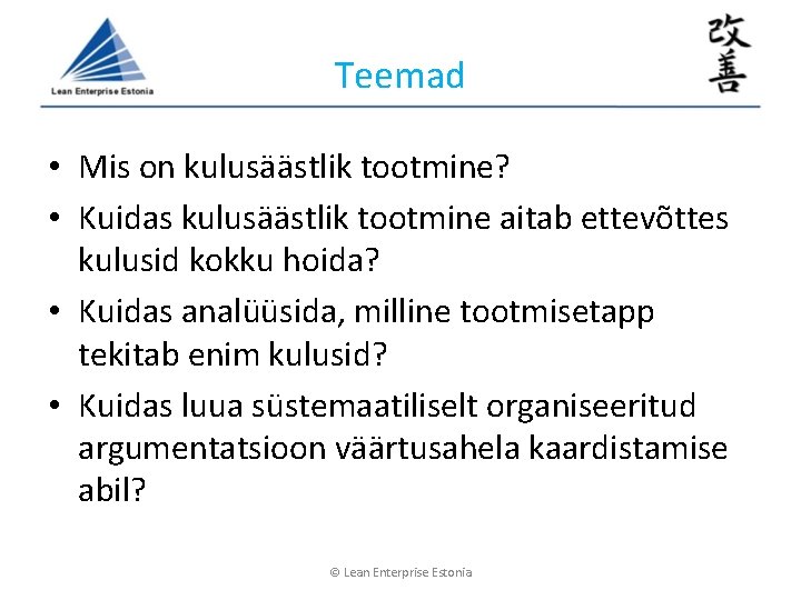 Teemad • Mis on kulusäästlik tootmine? • Kuidas kulusäästlik tootmine aitab ettevõttes kulusid kokku Teemad • Mis on kulusäästlik tootmine? • Kuidas kulusäästlik tootmine aitab ettevõttes kulusid kokku