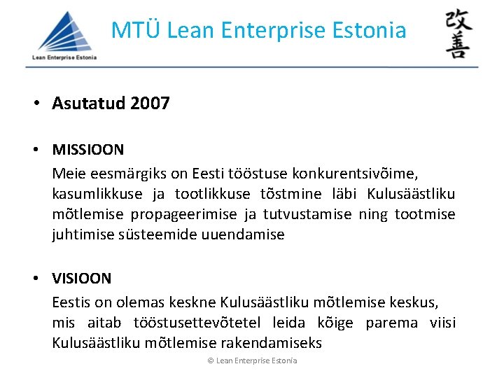 MTÜ Lean Enterprise Estonia • Asutatud 2007 • MISSIOON Meie eesmärgiks on Eesti tööstuse MTÜ Lean Enterprise Estonia • Asutatud 2007 • MISSIOON Meie eesmärgiks on Eesti tööstuse