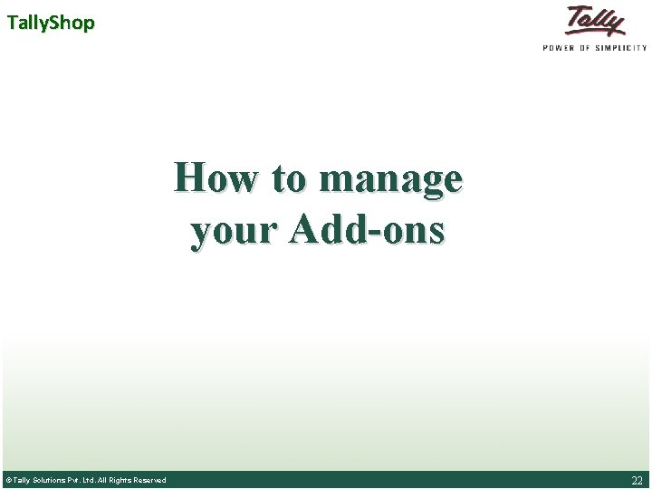 Tally. Shop How to manage your Add-ons © Tally Solutions. Pvt. Ltd. Rights Reserved