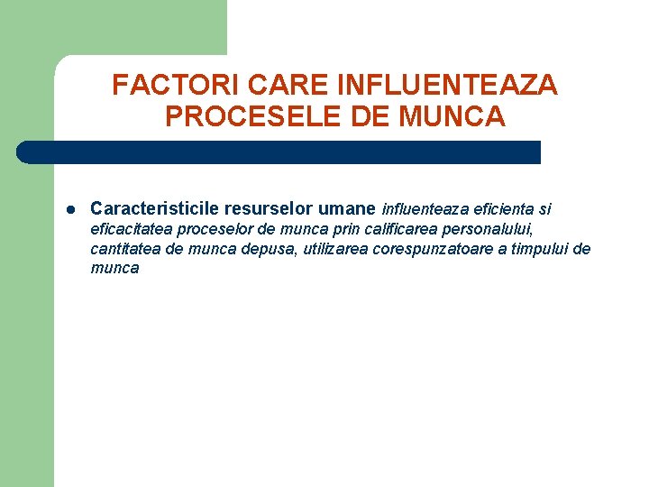 FACTORI CARE INFLUENTEAZA PROCESELE DE MUNCA l Caracteristicile resurselor umane influenteaza eficienta si eficacitatea