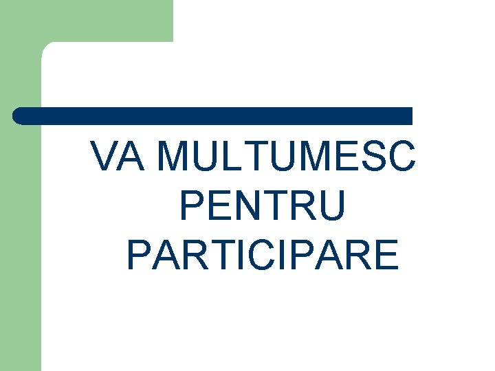 VA MULTUMESC PENTRU PARTICIPARE 