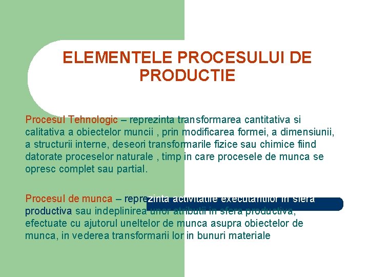 ELEMENTELE PROCESULUI DE PRODUCTIE Procesul Tehnologic – reprezinta transformarea cantitativa si calitativa a obiectelor