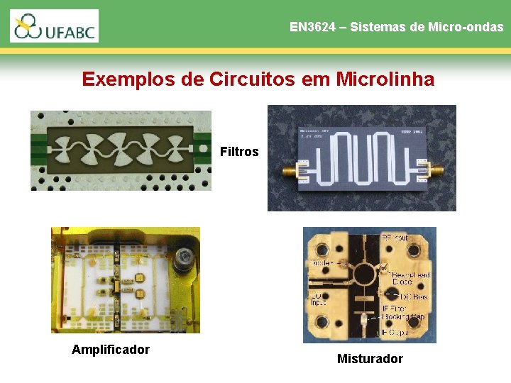 EN 3624 – Sistemas de Micro-ondas Exemplos de Circuitos em Microlinha Filtros Amplificador Misturador EN 3624 – Sistemas de Micro-ondas Exemplos de Circuitos em Microlinha Filtros Amplificador Misturador