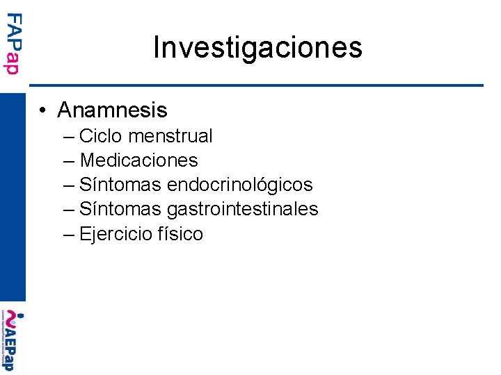 Investigaciones • Anamnesis – Ciclo menstrual – Medicaciones – Síntomas endocrinológicos – Síntomas gastrointestinales