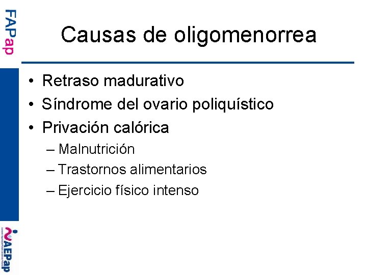 Causas de oligomenorrea • Retraso madurativo • Síndrome del ovario poliquístico • Privación calórica
