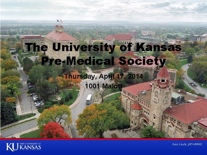 The University of Kansas Pre-Medical Society Thursday, April 17, 2014 1001 Malott 